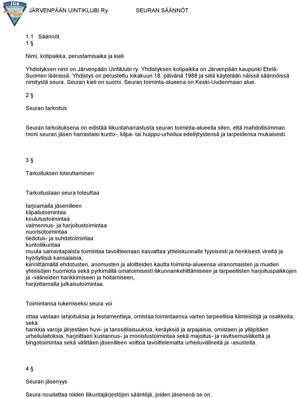 2 Seuran tarkoitus Seuran tarkoituksena on edistää liikuntaharrastusta seuran toiminta-alueella siten, että mahdollisimman moni seuran jäsen harrastaisi kunto-, kilpa- tai huippu-urheilua