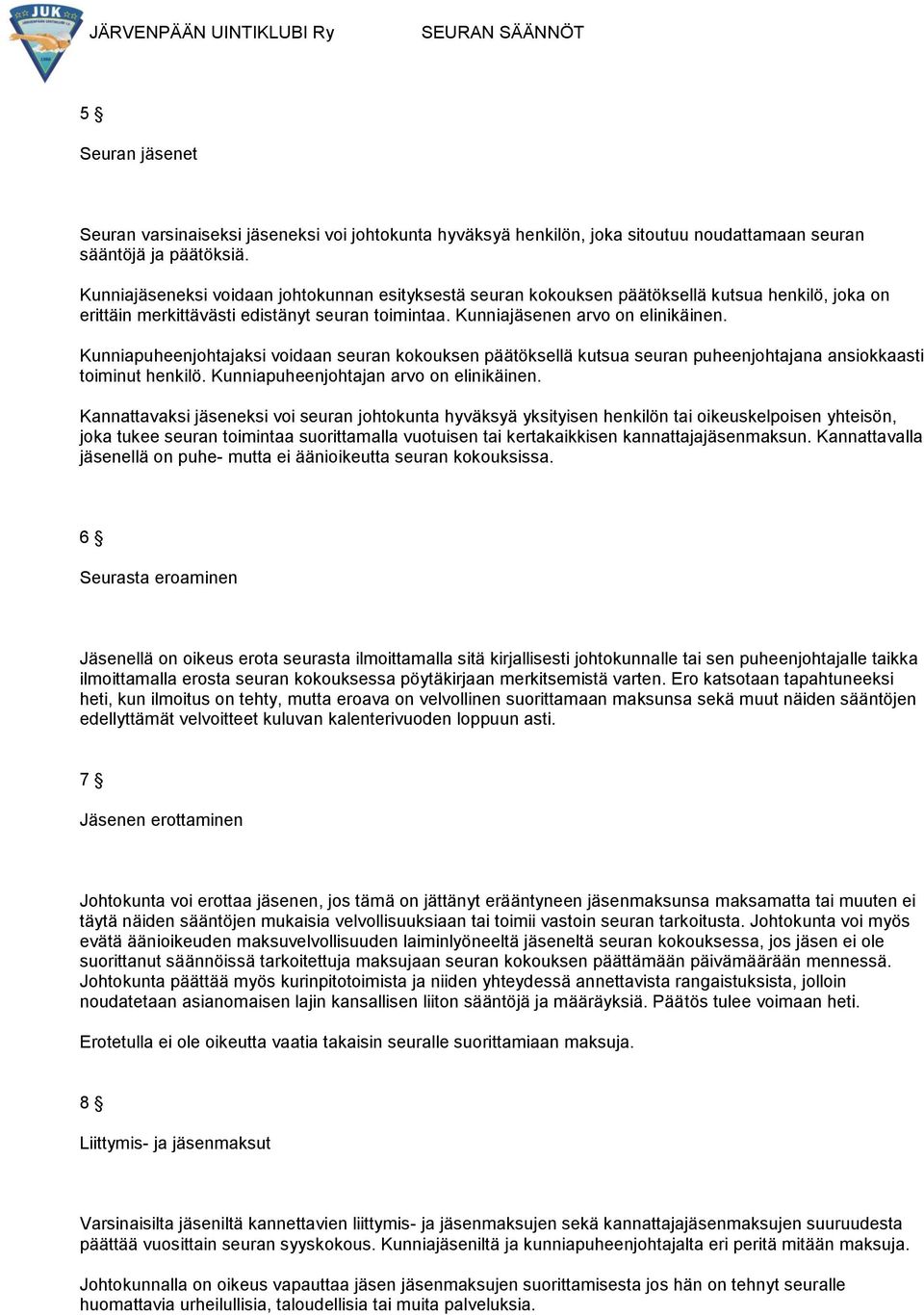 Kunniapuheenjohtajaksi voidaan seuran kokouksen päätöksellä kutsua seuran puheenjohtajana ansiokkaasti toiminut henkilö. Kunniapuheenjohtajan arvo on elinikäinen.