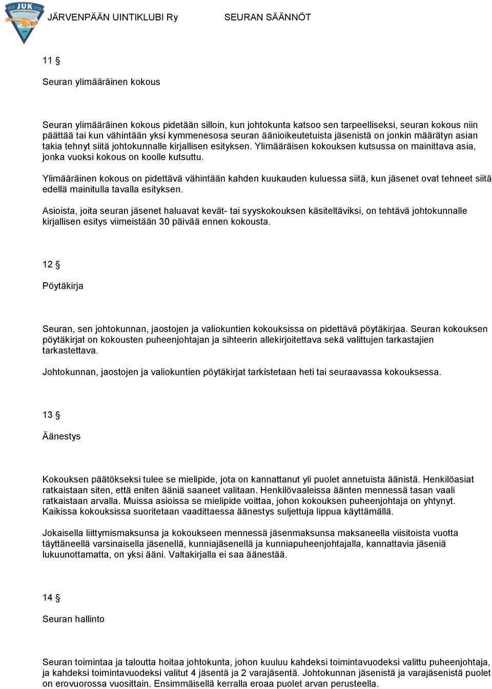 Ylimääräinen kokous on pidettävä vähintään kahden kuukauden kuluessa siitä, kun jäsenet ovat tehneet siitä edellä mainitulla tavalla esityksen.