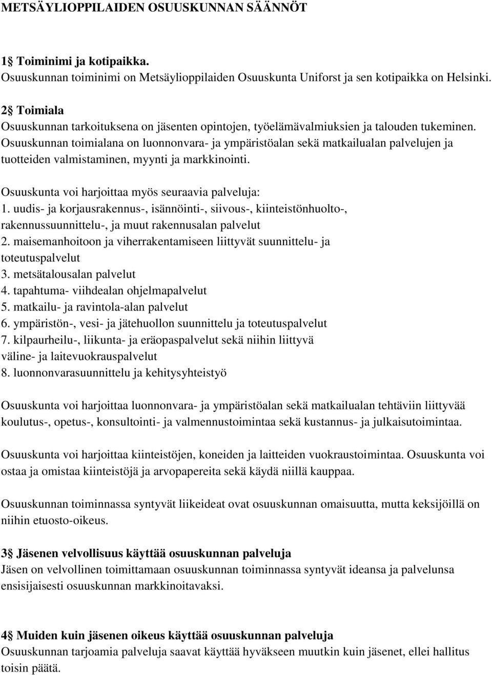 Osuuskunnan toimialana on luonnonvara- ja ympäristöalan sekä matkailualan palvelujen ja tuotteiden valmistaminen, myynti ja markkinointi. Osuuskunta voi harjoittaa myös seuraavia palveluja: 1.