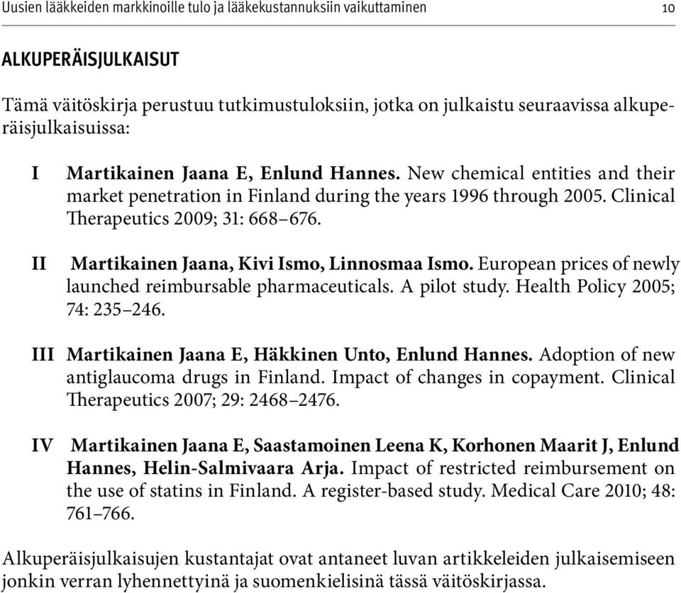 European prices of newly launched reimbursable pharmaceuticals. A pilot study. Health Policy 2005; 74: 235 246. III Martikainen Jaana E, Häkkinen Unto, Enlund Hannes.