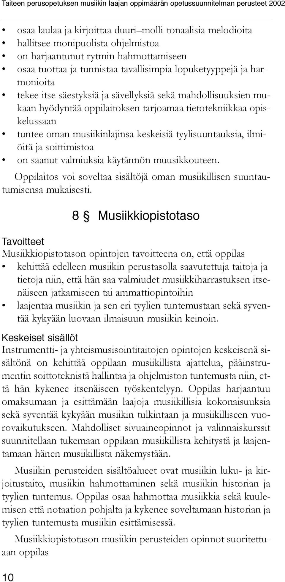 ilmiöitä ja soittimistoa on saanut valmiuksia käytännön muusikkouteen. Oppilaitos voi soveltaa sisältöjä oman musiikillisen suuntautumisensa mukaisesti.