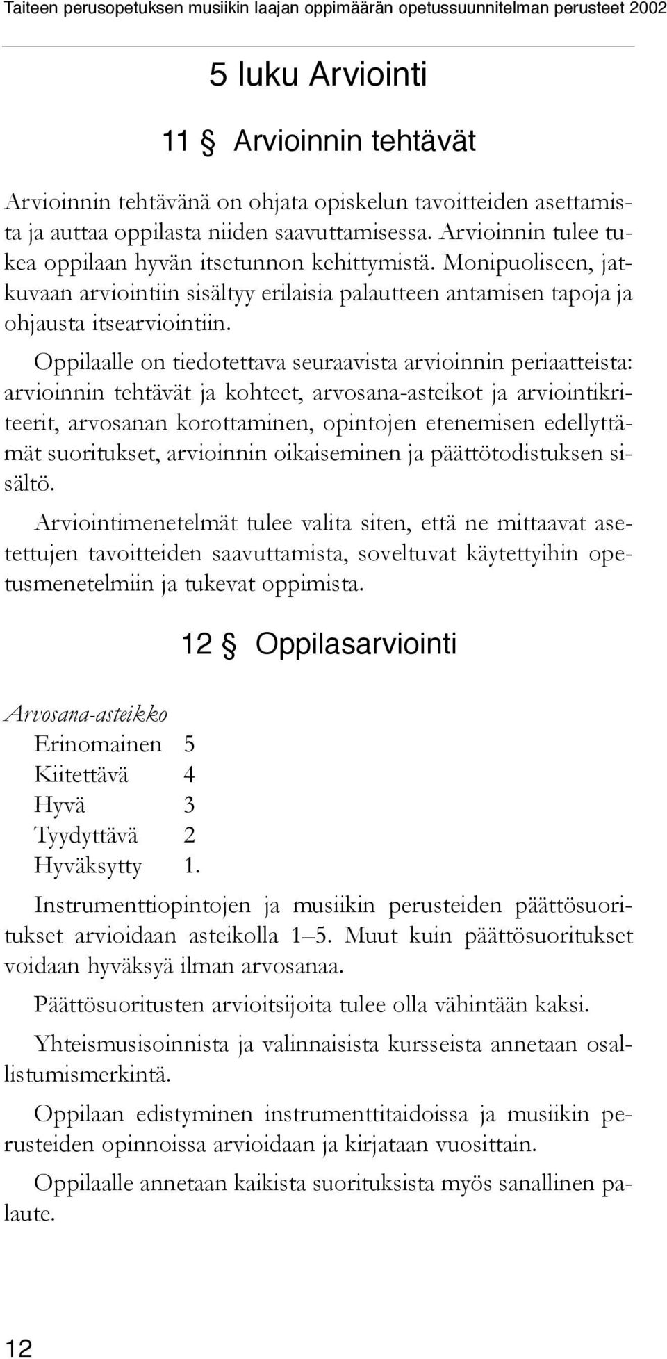 Oppilaalle on tiedotettava seuraavista arvioinnin periaatteista: arvioinnin tehtävät ja kohteet, arvosana-asteikot ja arviointikriteerit, arvosanan korottaminen, opintojen etenemisen edellyttämät