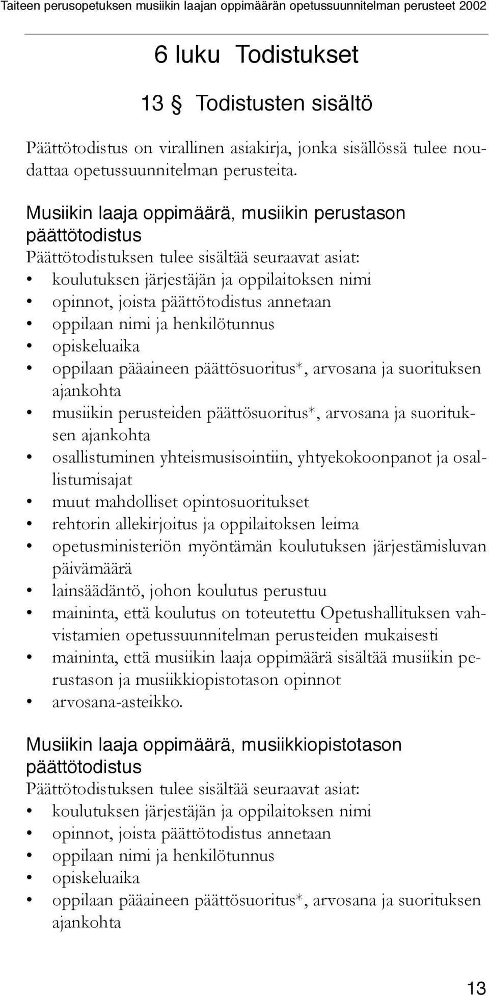 oppilaan nimi ja henkilötunnus opiskeluaika oppilaan pääaineen päättösuoritus*, arvosana ja suorituksen ajankohta musiikin perusteiden päättösuoritus*, arvosana ja suorituksen ajankohta