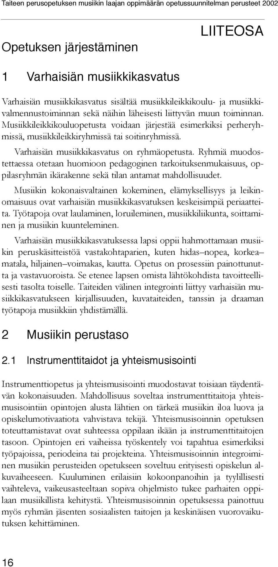 Ryhmiä muodostettaessa otetaan huomioon pedagoginen tarkoituksenmukaisuus, oppilasryhmän ikärakenne sekä tilan antamat mahdollisuudet.