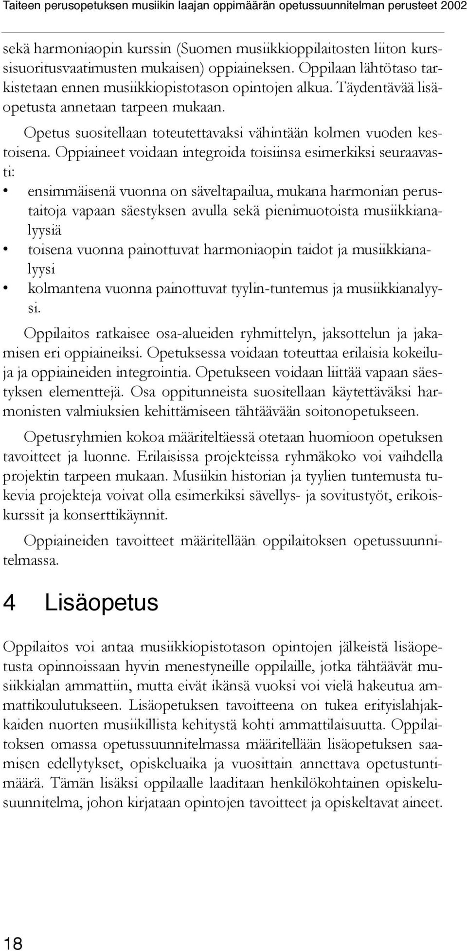 Oppiaineet voidaan integroida toisiinsa esimerkiksi seuraavasti: ensimmäisenä vuonna on säveltapailua, mukana harmonian perustaitoja vapaan säestyksen avulla sekä pienimuotoista musiikkianalyysiä