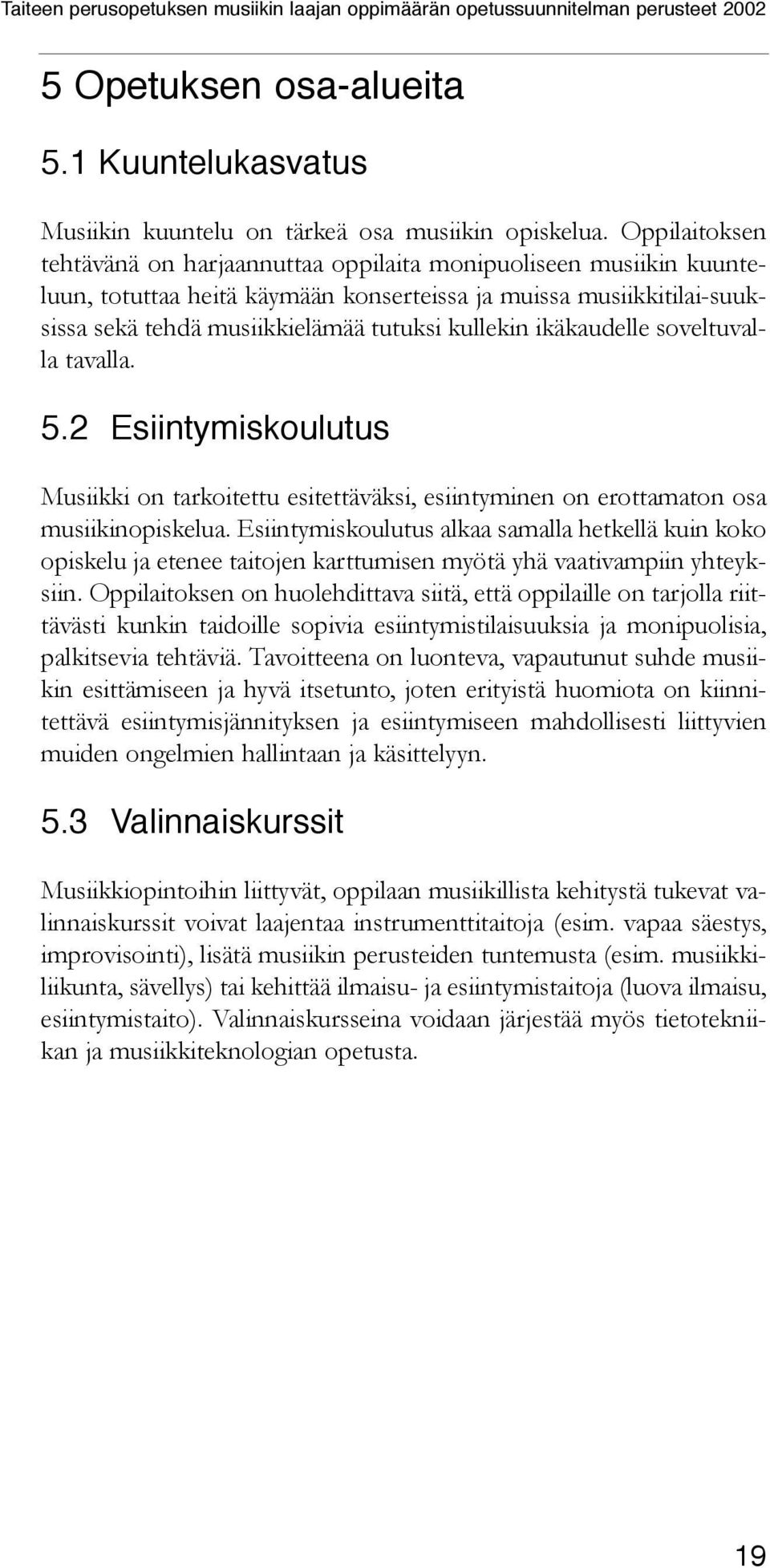 ikäkaudelle soveltuvalla tavalla. 5.2 Esiintymiskoulutus Musiikki on tarkoitettu esitettäväksi, esiintyminen on erottamaton osa musiikinopiskelua.