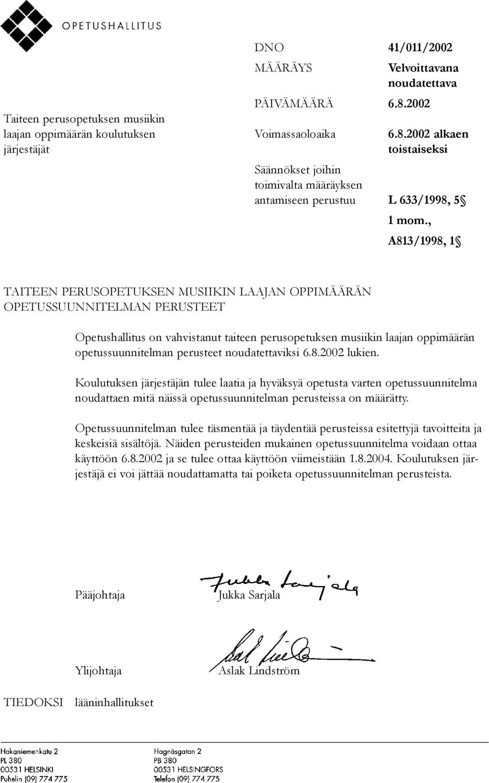 perusteet noudatettaviksi 6.8.2002 lukien. Koulutuksen järjestäjän tulee laatia ja hyväksyä opetusta varten opetussuunnitelma noudattaen mitä näissä opetussuunnitelman perusteissa on määrätty.