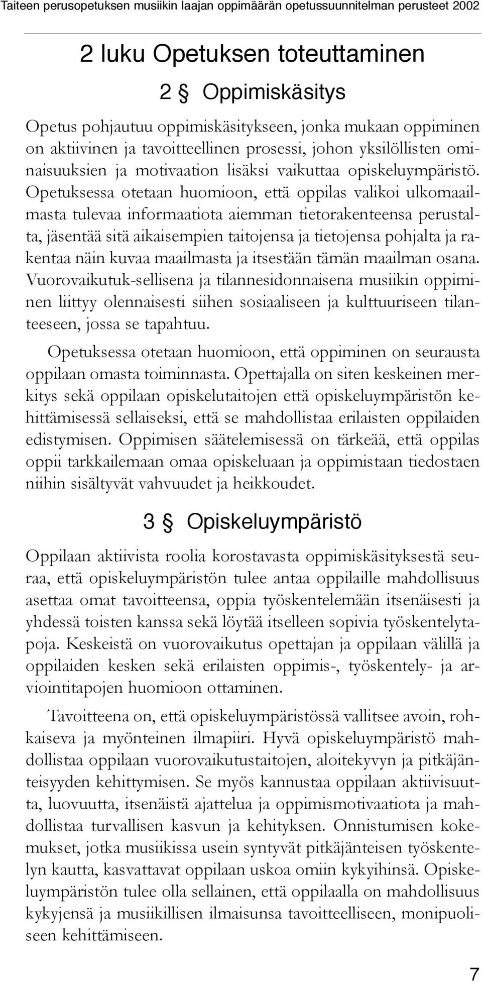 Opetuksessa otetaan huomioon, että oppilas valikoi ulkomaailmasta tulevaa informaatiota aiemman tietorakenteensa perustalta, jäsentää sitä aikaisempien taitojensa ja tietojensa pohjalta ja rakentaa