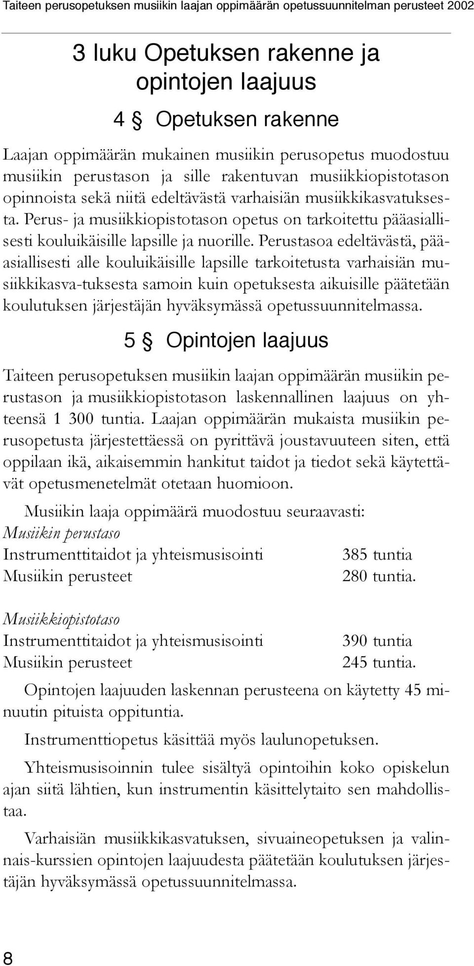 Perustasoa edeltävästä, pääasiallisesti alle kouluikäisille lapsille tarkoitetusta varhaisiän musiikkikasva-tuksesta samoin kuin opetuksesta aikuisille päätetään koulutuksen järjestäjän hyväksymässä