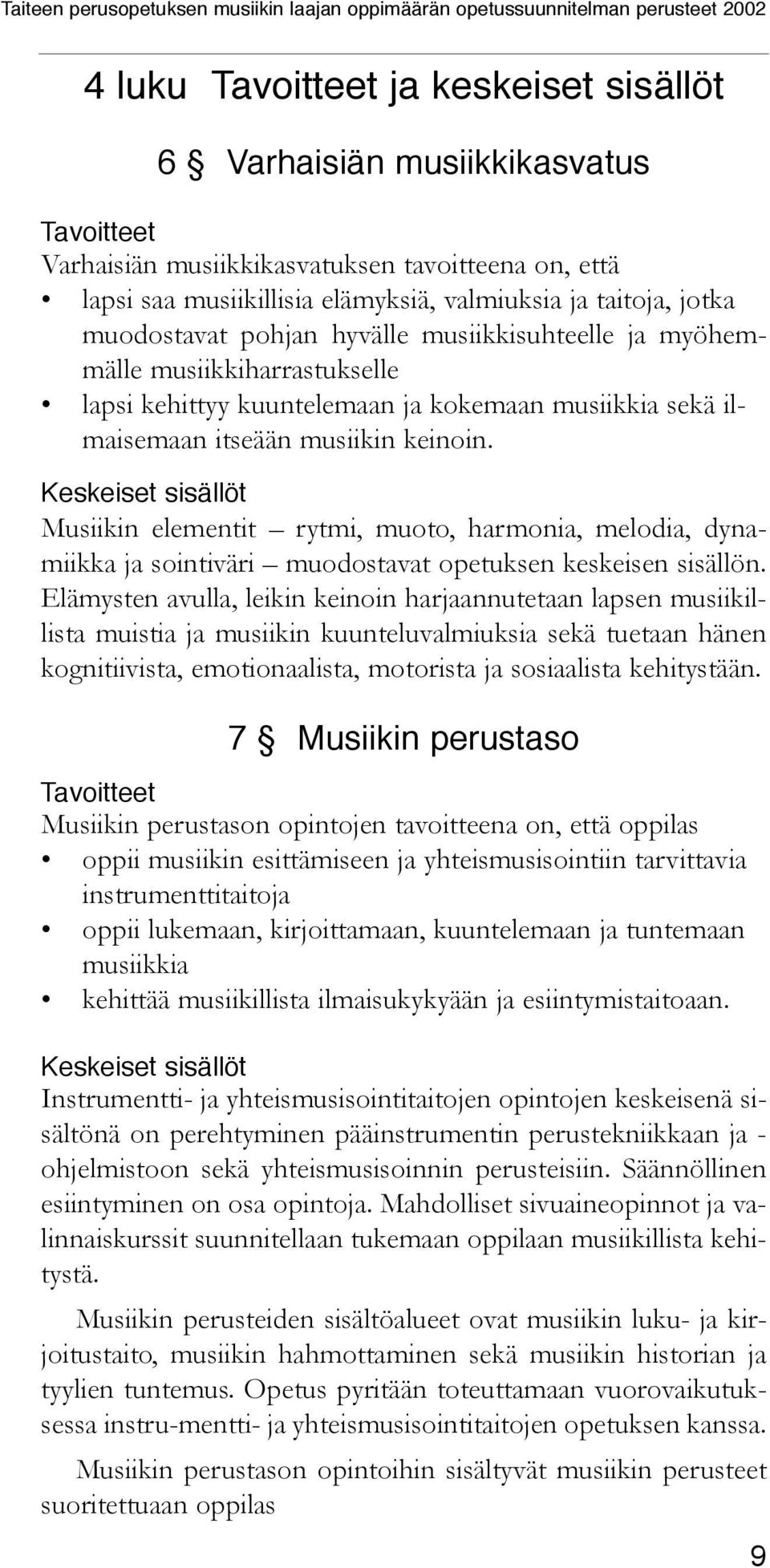 Keskeiset sisällöt Musiikin elementit rytmi, muoto, harmonia, melodia, dynamiikka ja sointiväri muodostavat opetuksen keskeisen sisällön.