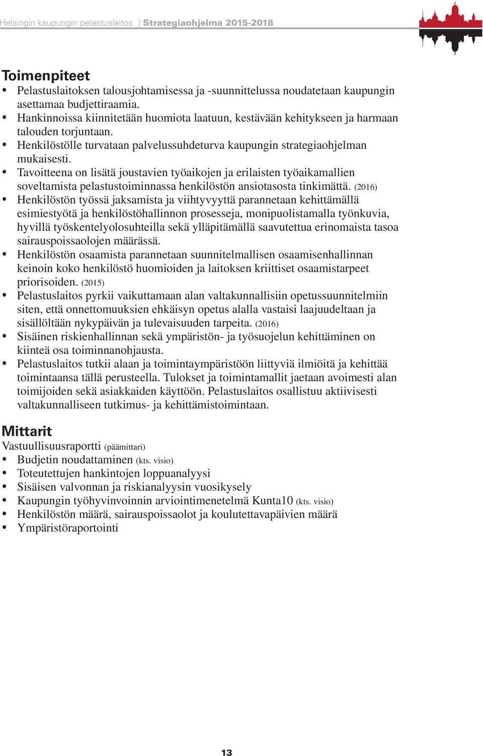 y Tavoitteena on lisätä joustavien työaikojen ja erilaisten työaikamallien soveltamista pelastustoiminnassa henkilöstön ansiotasosta tinkimättä.