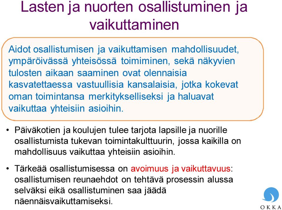 Päiväkotien ja koulujen tulee tarjota lapsille ja nuorille osallistumista tukevan toimintakulttuurin, jossa kaikilla on mahdollisuus vaikuttaa yhteisiin asioihin.