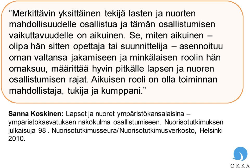 hyvin pitkälle lapsen ja nuoren osallistumisen rajat. Aikuisen rooli on olla toiminnan mahdollistaja, tukija ja kumppani.