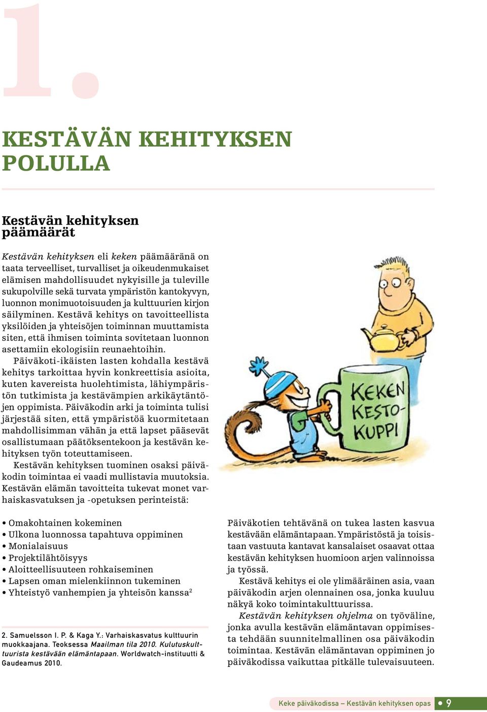 Kestävä kehitys on tavoitteellista yksilöiden ja yhteisöjen toiminnan muuttamista siten, että ihmisen toiminta sovitetaan luonnon asettamiin ekologisiin reunaehtoihin.