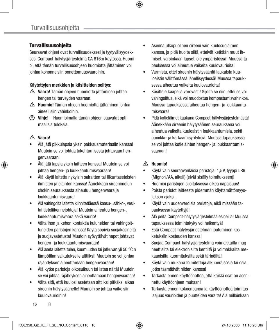 Tämän hjeen humitta jättäminen jhtaa hengen tai terveyden vaaraan. m Humi! Tämän hjeen humitta jättäminen jhtaa aineellisiin vahinkihin. Vihje! Humiimalla tämän hjeen saavutat ptimaalisia tulksia.