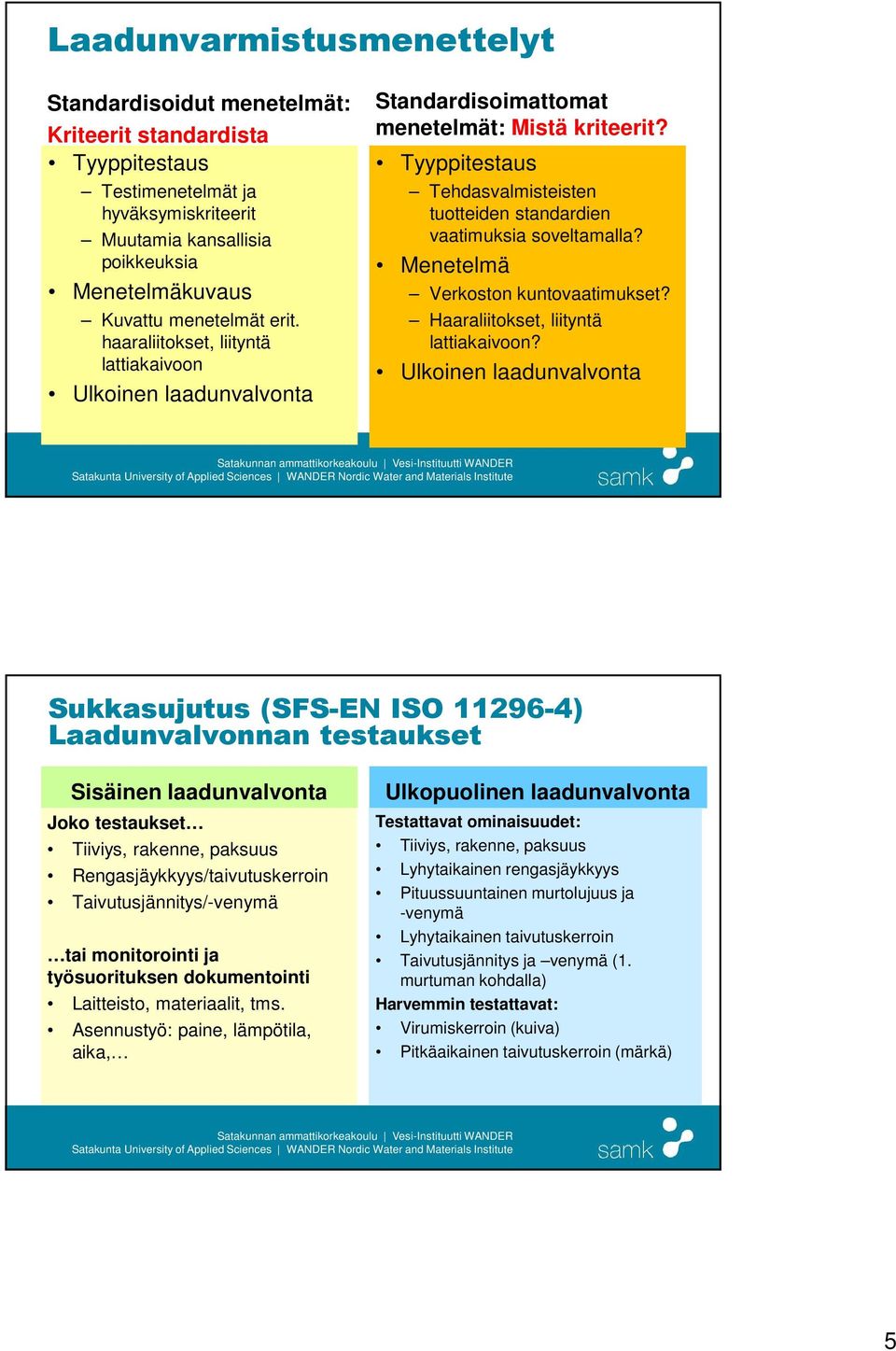 Tyyppitestaus Tehdasvalmisteisten tuotteiden standardien vaatimuksia soveltamalla? Menetelmä Verkoston kuntovaatimukset? Haaraliitokset, liityntä lattiakaivoon?