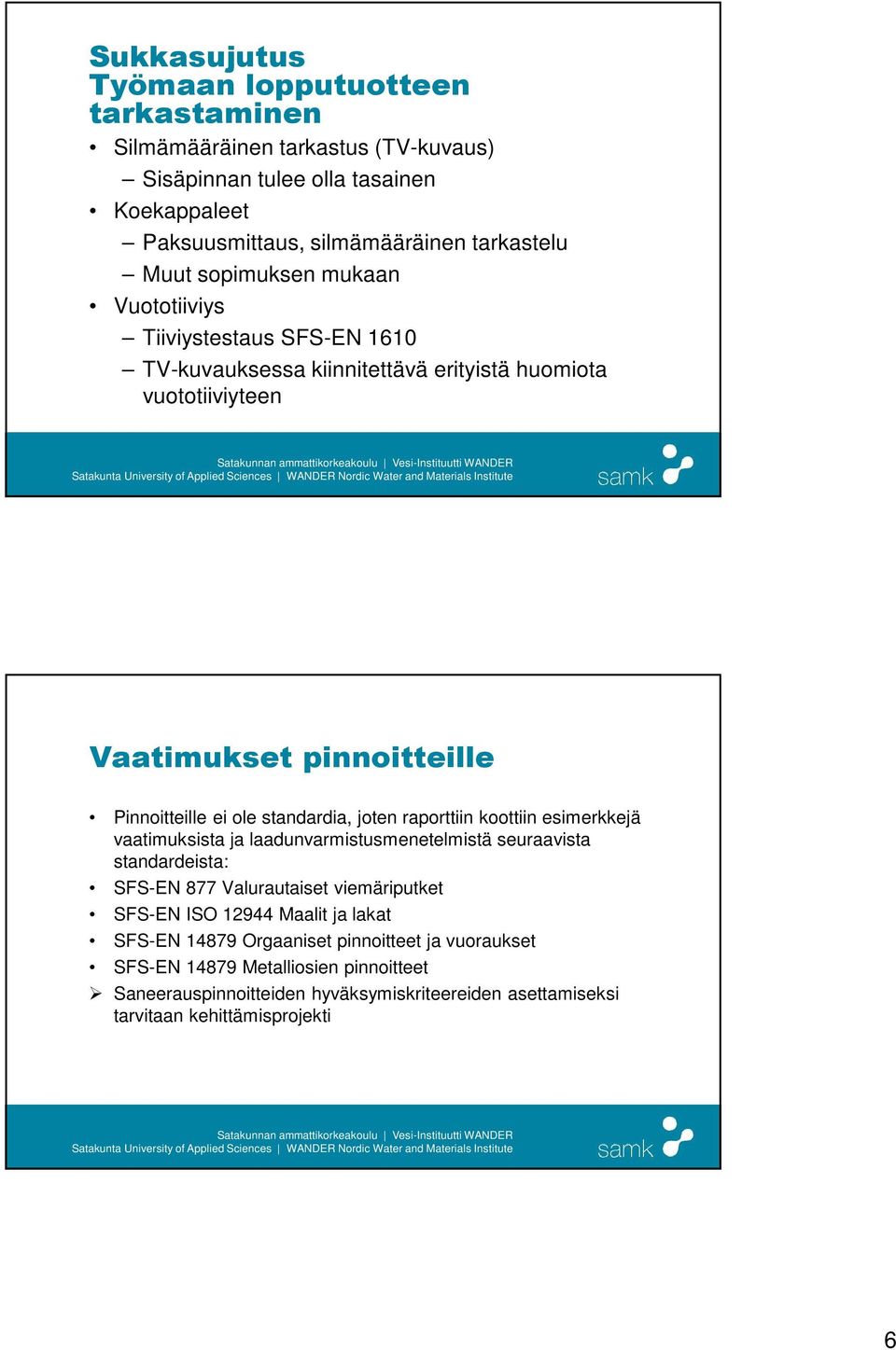 standardia, joten raporttiin koottiin esimerkkejä vaatimuksista ja laadunvarmistusmenetelmistä seuraavista standardeista: SFS-EN 877 Valurautaiset viemäriputket SFS-EN ISO 12944