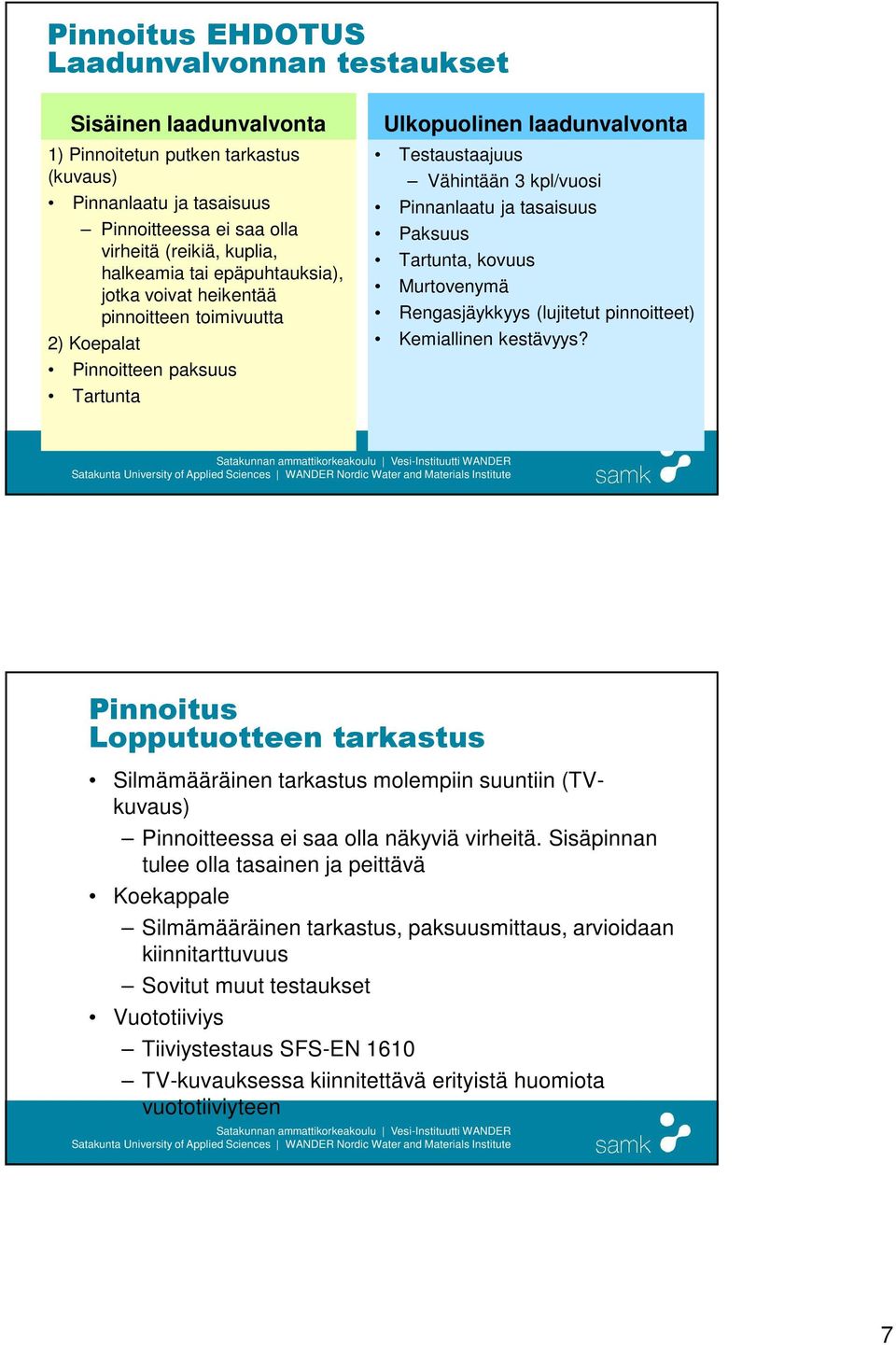 Paksuus Tartunta, kovuus Murtovenymä Rengasjäykkyys (lujitetut pinnoitteet) Kemiallinen kestävyys?