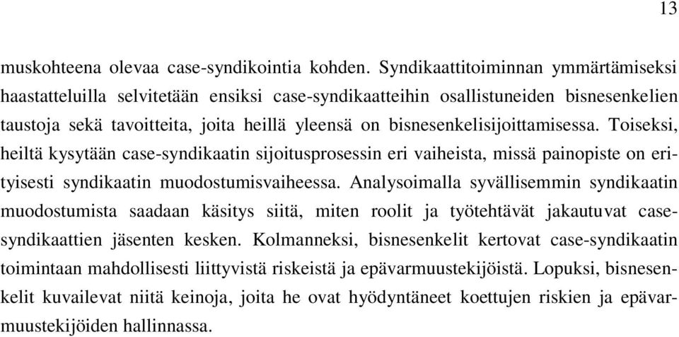 bisnesenkelisijoittamisessa. Toiseksi, heiltä kysytään case-syndikaatin sijoitusprosessin eri vaiheista, missä painopiste on erityisesti syndikaatin muodostumisvaiheessa.