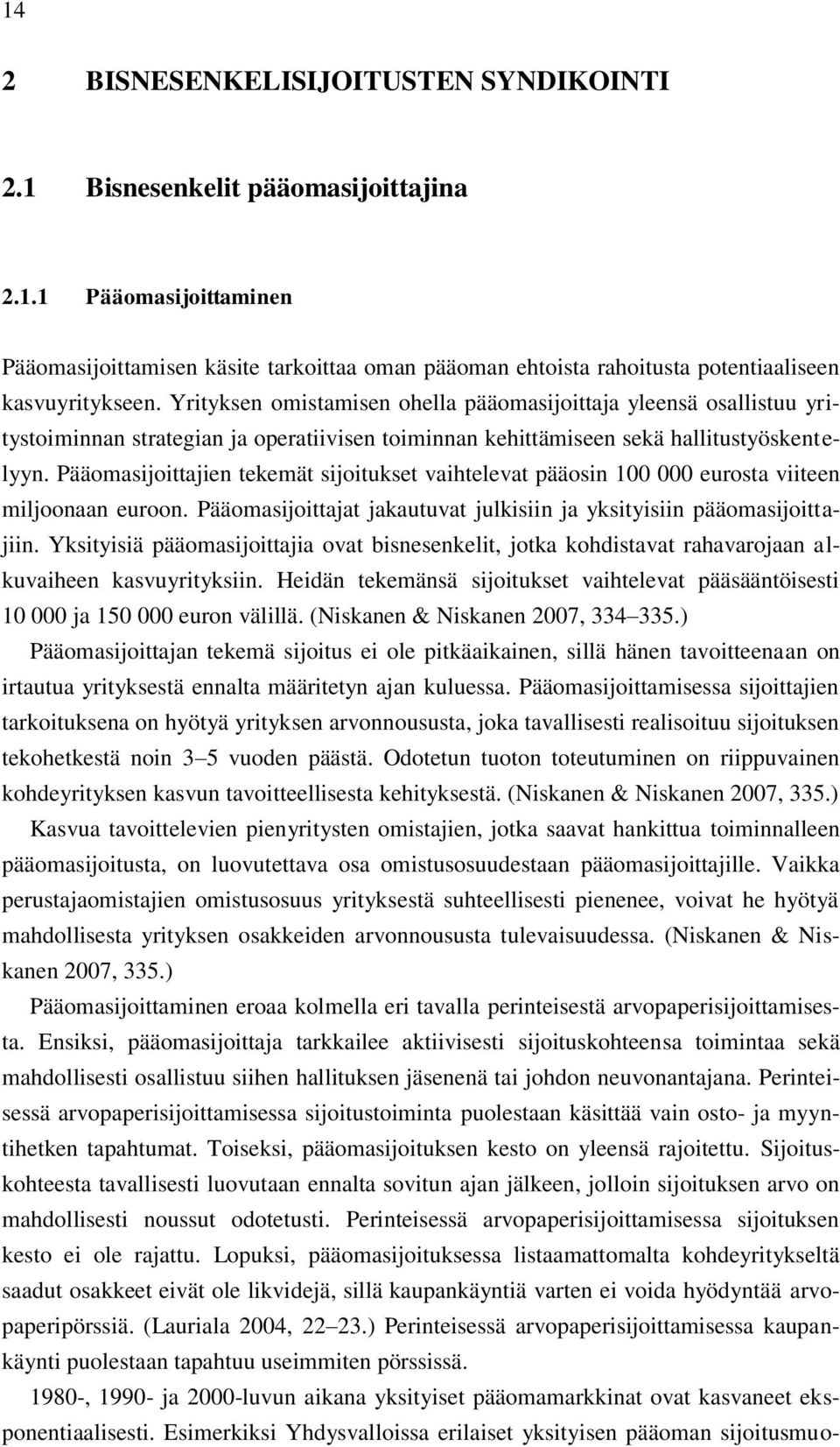 Pääomasijoittajien tekemät sijoitukset vaihtelevat pääosin 100 000 eurosta viiteen miljoonaan euroon. Pääomasijoittajat jakautuvat julkisiin ja yksityisiin pääomasijoittajiin.