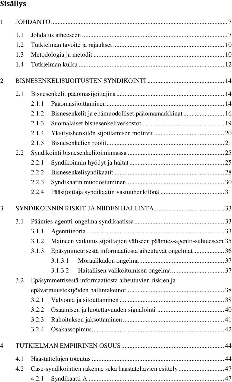 .. 20 2.1.5 Bisnesenkelien roolit... 21 2.2 Syndikointi bisnesenkelitoiminnassa... 25 2.2.1 Syndikoinnin hyödyt ja haitat... 25 2.2.2 Bisnesenkelisyndikaatit... 28 2.2.3 Syndikaatin muodostuminen.
