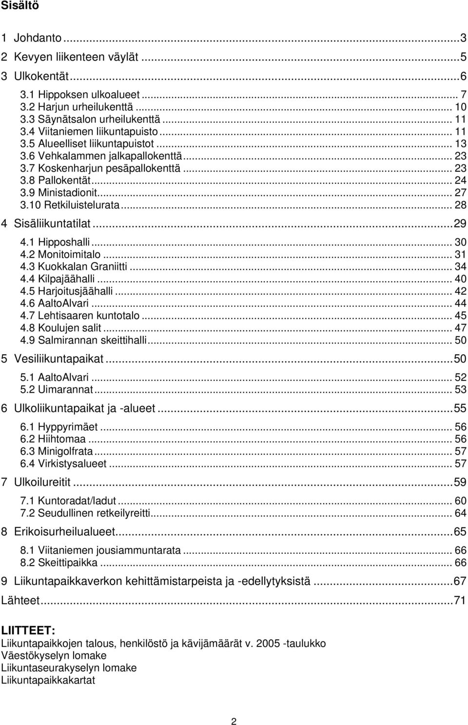 .. 28 4 Sisäliikuntatilat...29 4.1 Hipposhalli... 30 4.2 Monitoimitalo... 31 4.3 Kuokkalan Graniitti... 34 4.4 Kilpajäähalli... 40 4.5 Harjoitusjäähalli... 42 4.6 AaltoAlvari... 44 4.