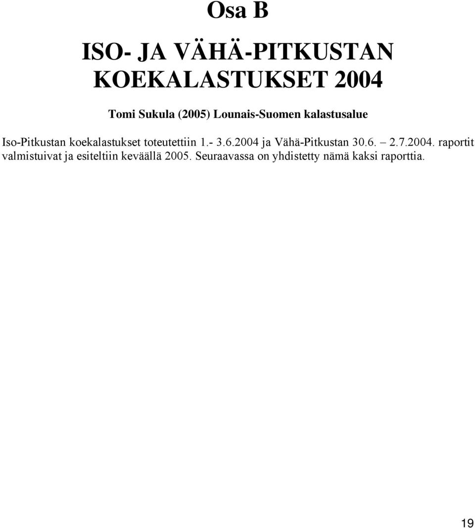 - 3.6.2004 ja Vähä-Pitkustan 30.6. 2.7.2004. raportit valmistuivat ja esiteltiin keväällä 2005.