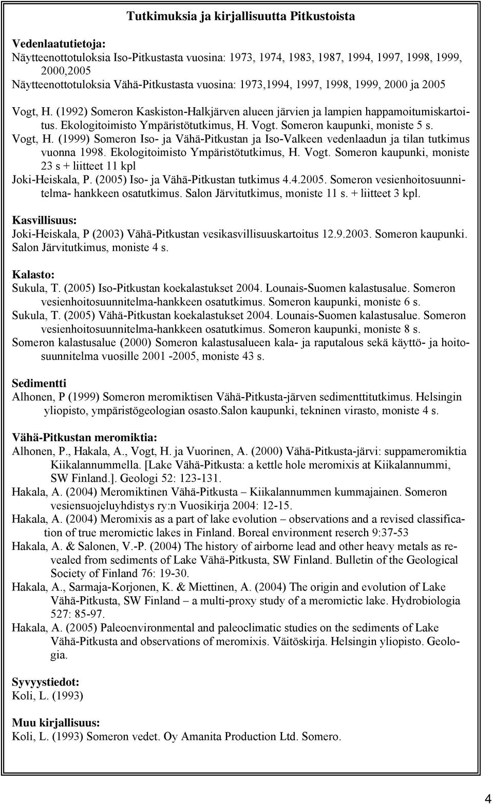 Vogt. Someron kaupunki, moniste 5 s. Vogt, H. (1999) Someron Iso- ja Vähä-Pitkustan ja Iso-Valkeen vedenlaadun ja tilan tutkimus vuonna 1998. Ekologitoimisto Ympäristötutkimus, H. Vogt. Someron kaupunki, moniste 23 s + liitteet 11 kpl Joki-Heiskala, P.