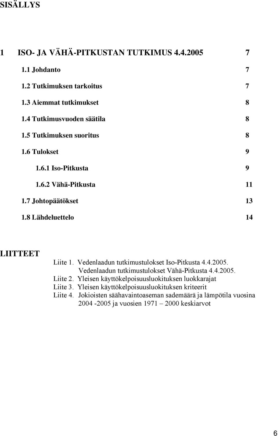 Vedenlaadun tutkimustulokset Iso-Pitkusta 4.4.2005. Vedenlaadun tutkimustulokset Vähä-Pitkusta 4.4.2005. Liite 2.