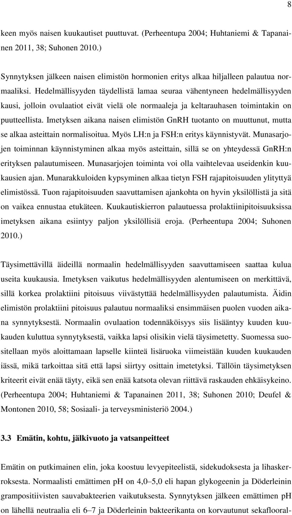 Hedelmällisyyden täydellistä lamaa seuraa vähentyneen hedelmällisyyden kausi, jolloin ovulaatiot eivät vielä ole normaaleja ja keltarauhasen toimintakin on puutteellista.