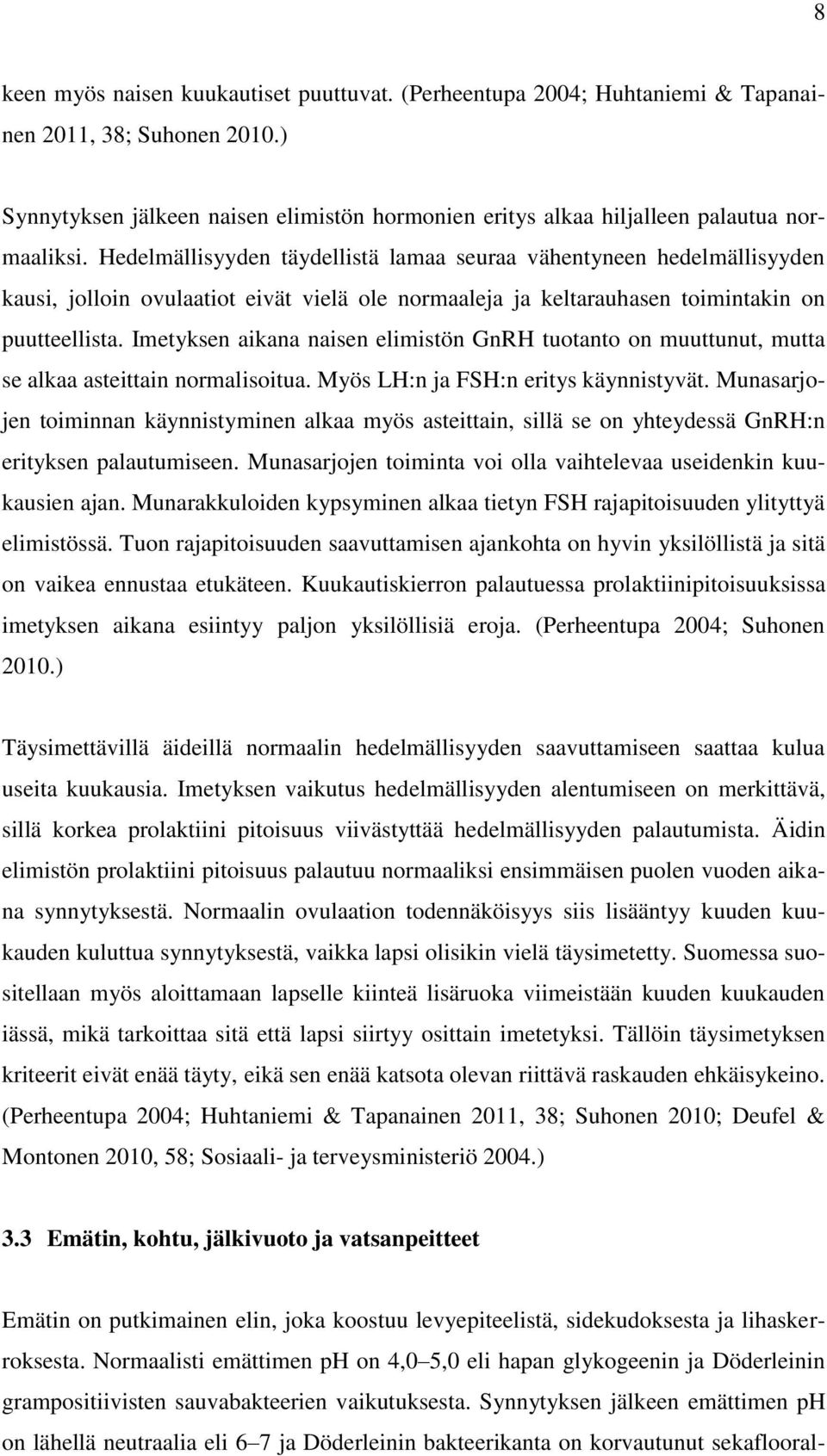 Hedelmällisyyden täydellistä lamaa seuraa vähentyneen hedelmällisyyden kausi, jolloin ovulaatiot eivät vielä ole normaaleja ja keltarauhasen toimintakin on puutteellista.