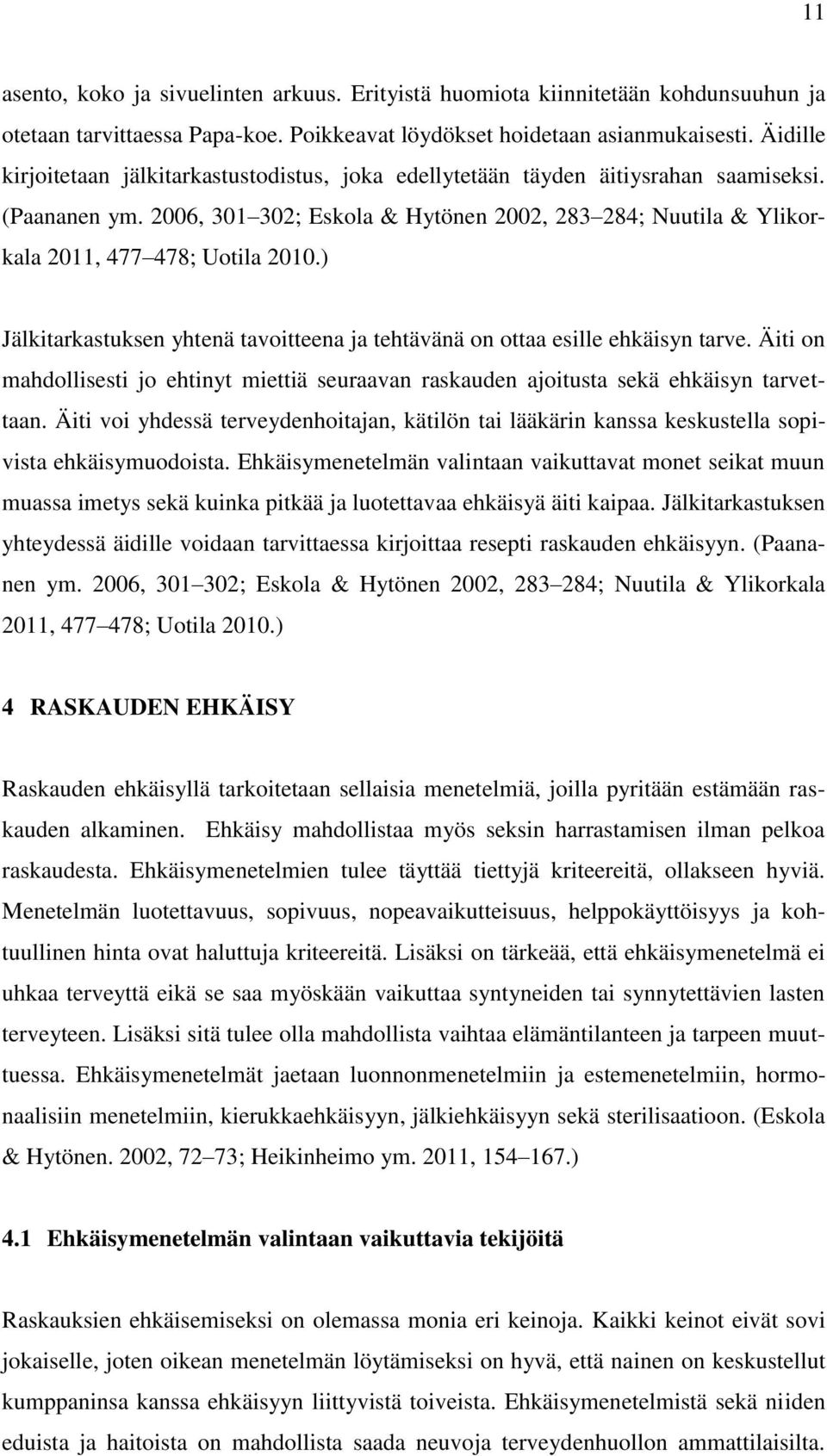 2006, 301 302; Eskola & Hytönen 2002, 283 284; Nuutila & Ylikorkala 2011, 477 478; Uotila 2010.) Jälkitarkastuksen yhtenä tavoitteena ja tehtävänä on ottaa esille ehkäisyn tarve.