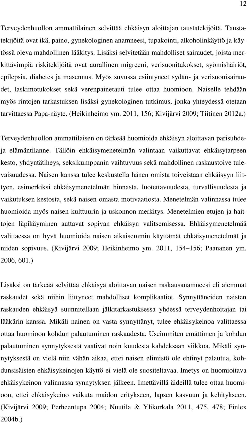 Lisäksi selvitetään mahdolliset sairaudet, joista merkittävimpiä riskitekijöitä ovat aurallinen migreeni, verisuonitukokset, syömishäiriöt, epilepsia, diabetes ja masennus.