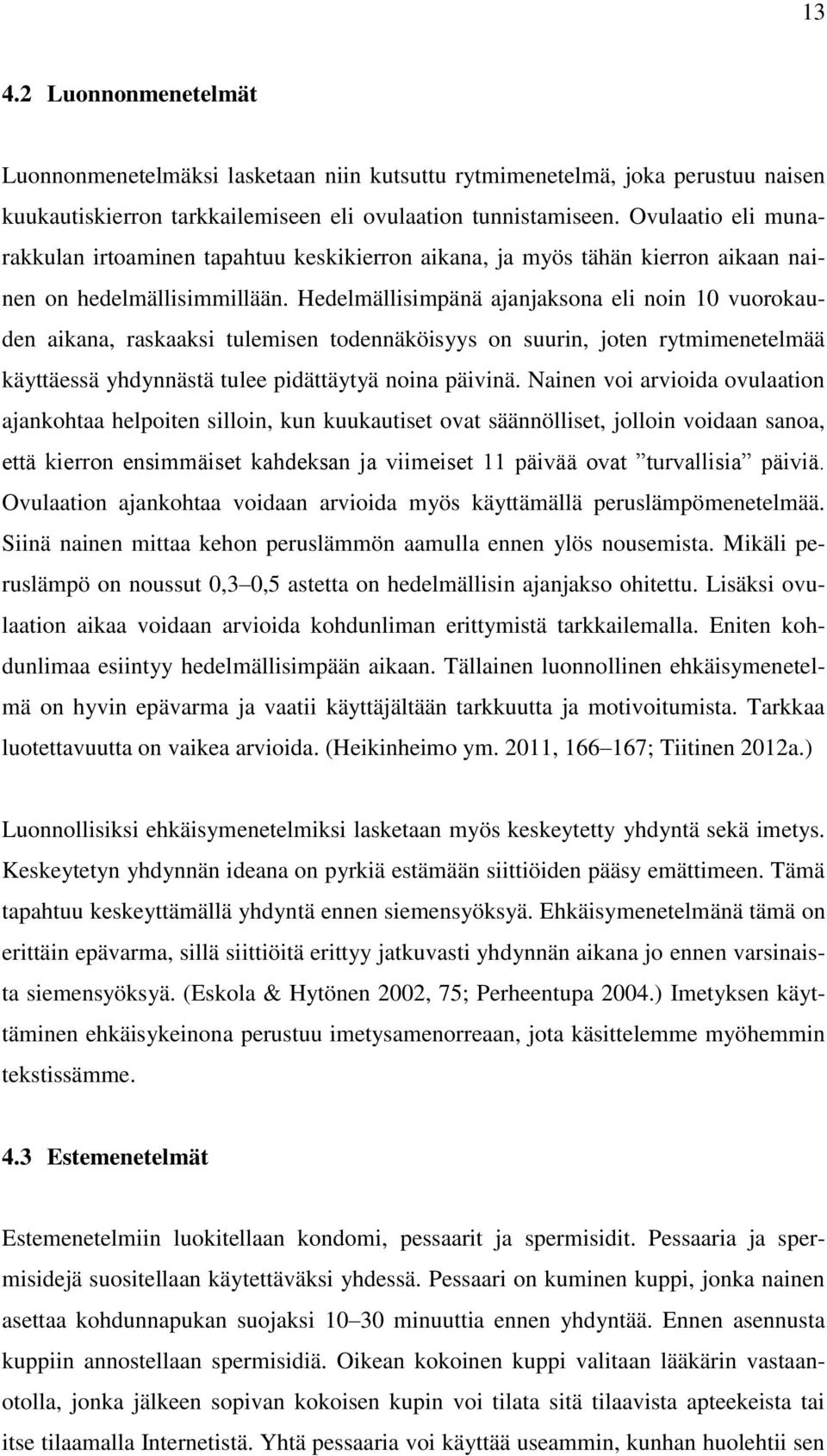 Hedelmällisimpänä ajanjaksona eli noin 10 vuorokauden aikana, raskaaksi tulemisen todennäköisyys on suurin, joten rytmimenetelmää käyttäessä yhdynnästä tulee pidättäytyä noina päivinä.