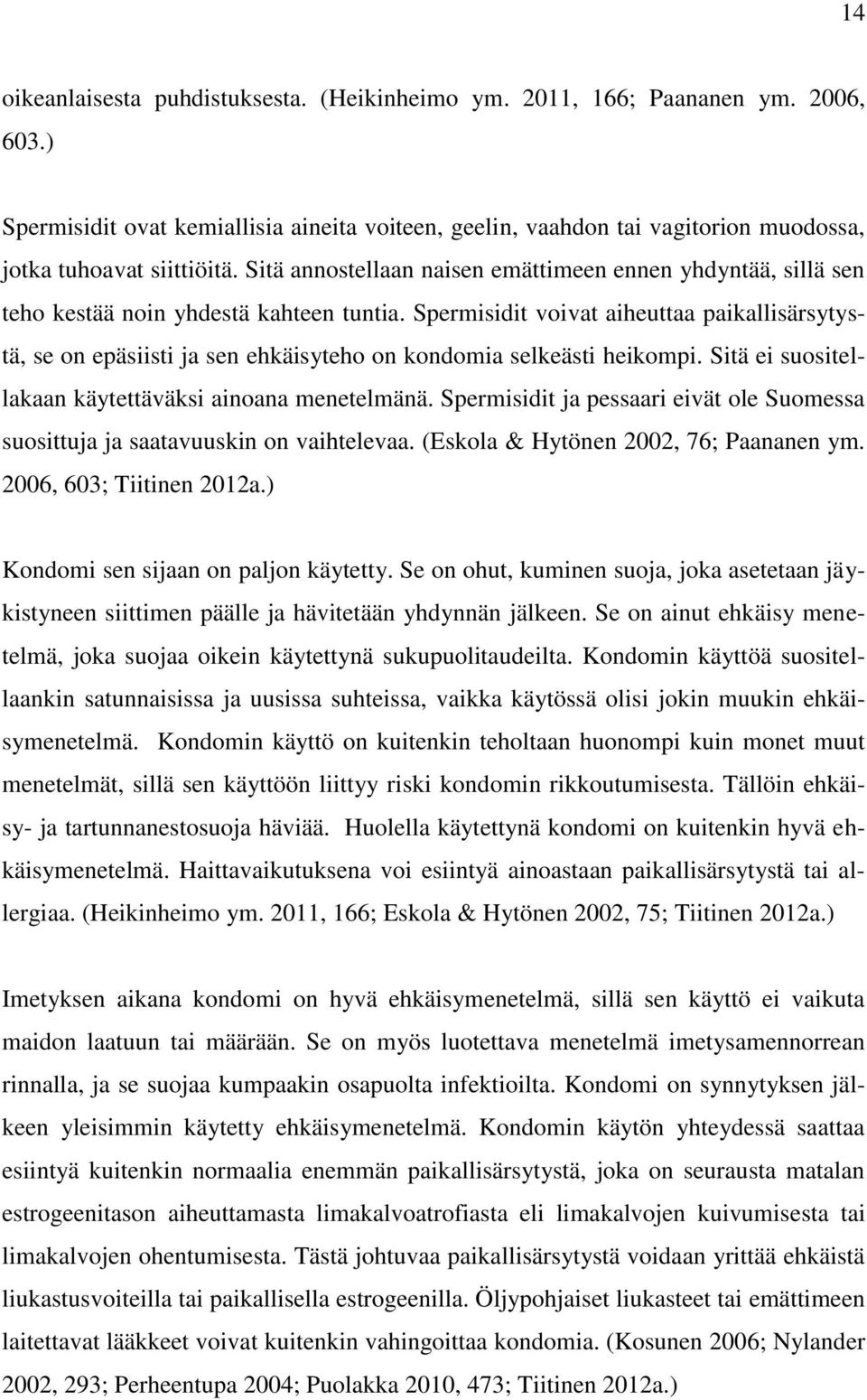 Spermisidit voivat aiheuttaa paikallisärsytystä, se on epäsiisti ja sen ehkäisyteho on kondomia selkeästi heikompi. Sitä ei suositellakaan käytettäväksi ainoana menetelmänä.