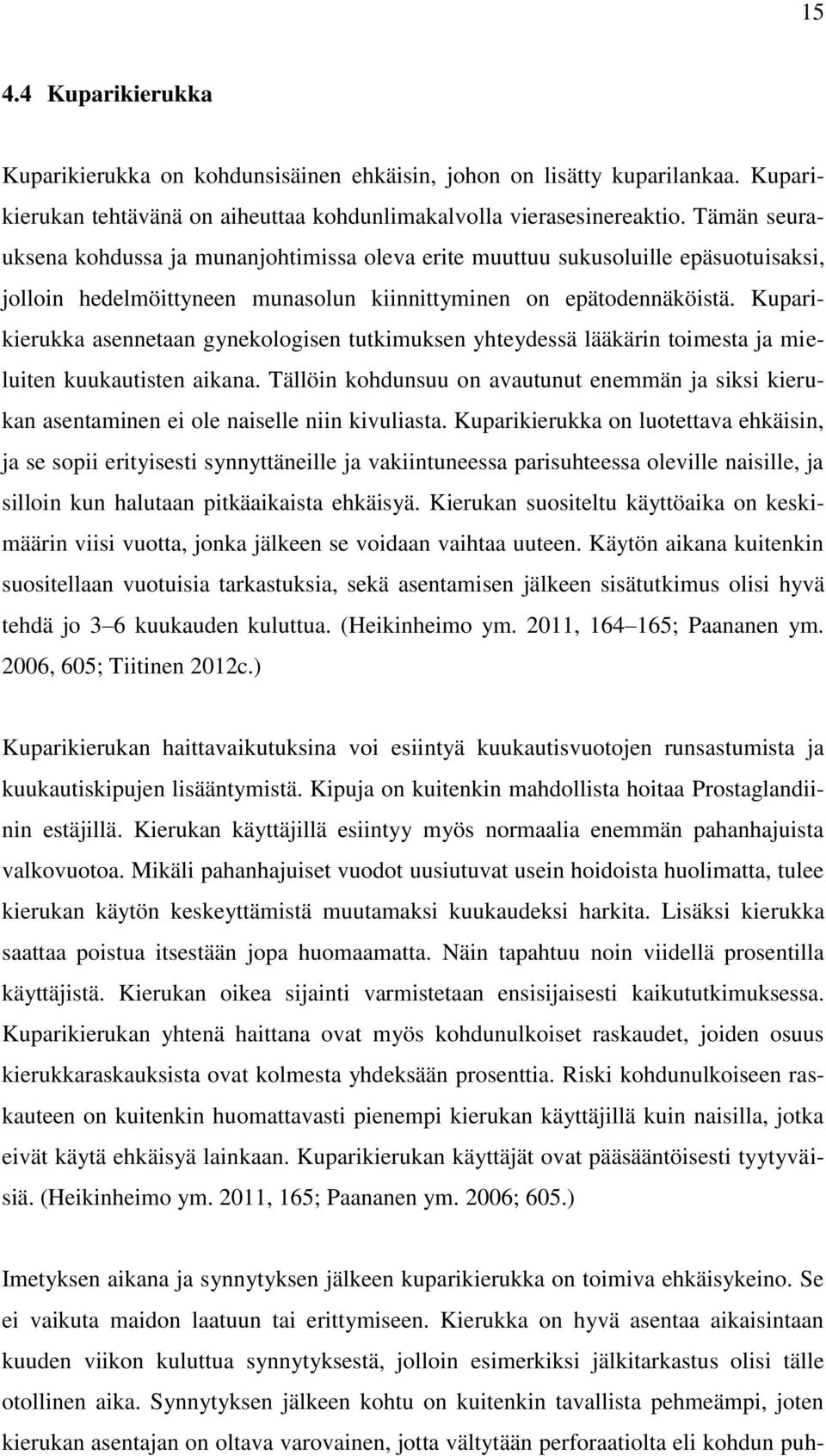 Kuparikierukka asennetaan gynekologisen tutkimuksen yhteydessä lääkärin toimesta ja mieluiten kuukautisten aikana.