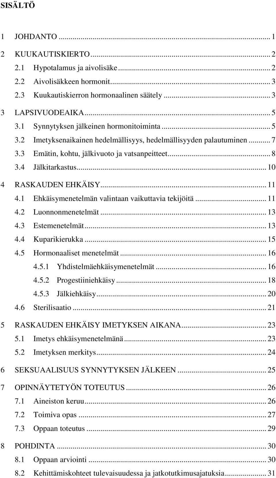 .. 10 4 RASKAUDEN EHKÄISY... 11 4.1 Ehkäisymenetelmän valintaan vaikuttavia tekijöitä... 11 4.2 Luonnonmenetelmät... 13 4.3 Estemenetelmät... 13 4.4 Kuparikierukka... 15 4.5 Hormonaaliset menetelmät.