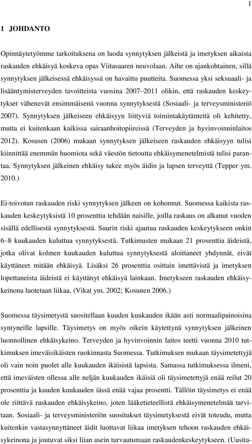 Suomessa yksi seksuaali- ja lisääntymisterveyden tavoitteista vuosina 2007 2011 olikin, että raskauden keskeytykset vähenevät ensimmäisenä vuonna synnytyksestä (Sosiaali- ja terveysministeriö 2007).