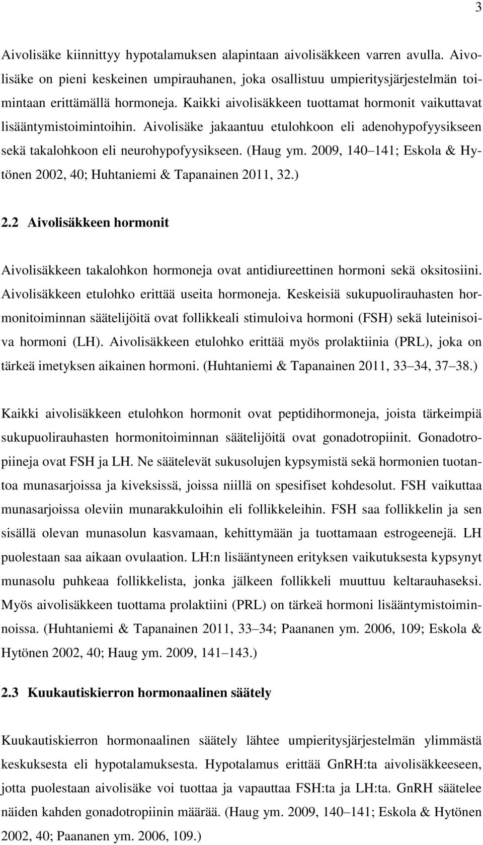 2009, 140 141; Eskola & Hytönen 2002, 40; Huhtaniemi & Tapanainen 2011, 32.) 2.2 Aivolisäkkeen hormonit Aivolisäkkeen takalohkon hormoneja ovat antidiureettinen hormoni sekä oksitosiini.