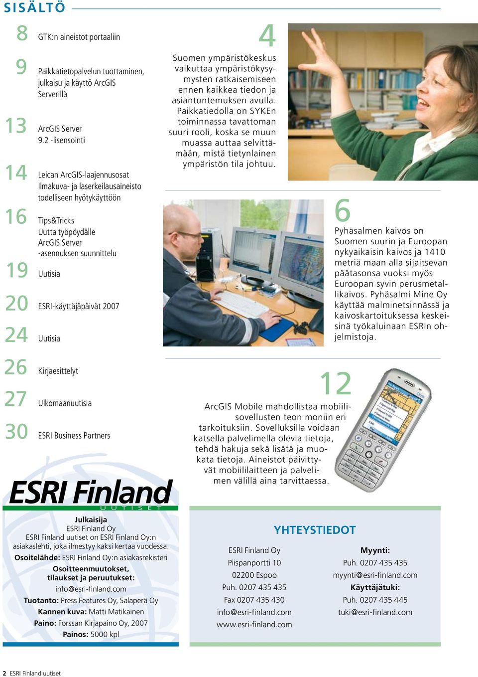 2007 Uutisia 4 Suomen ympäristökeskus vaikuttaa ympäristökysymysten ratkaisemiseen ennen kaikkea tiedon ja asiantuntemuksen avulla.
