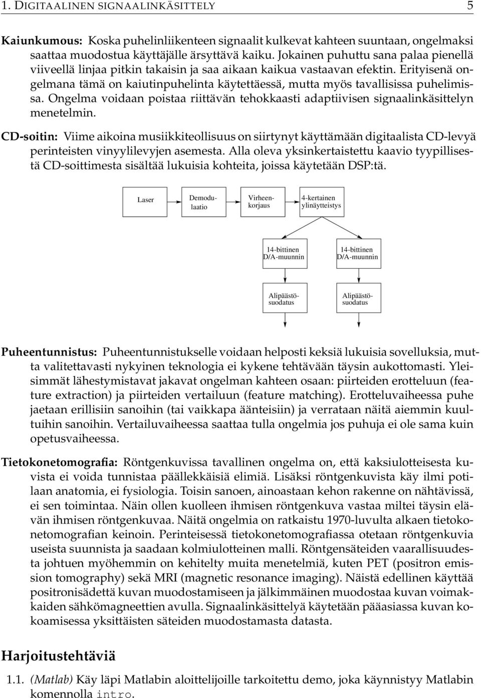 Erityisenä ongelmana tämä on kaiutinpuhelinta käytettäessä, mutta myös tavallisissa puhelimissa. Ongelma voidaan poistaa riittävän tehokkaasti adaptiivisen signaalinkäsittelyn menetelmin.