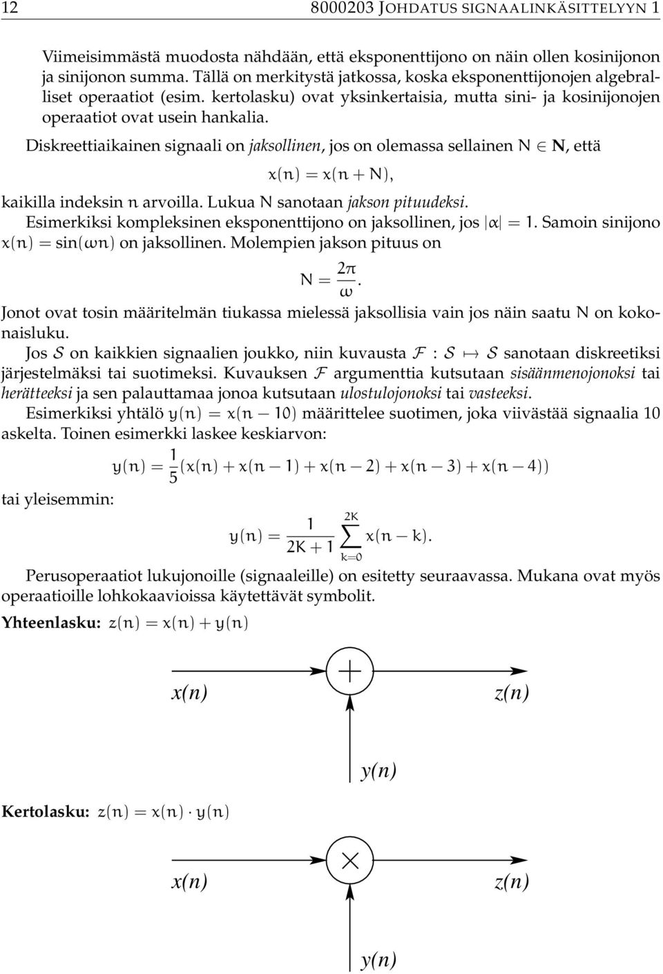 Diskreettiaikainen signaali on jaksollinen, jos on olemassa sellainen N N, että x(n) =x(n + N), kaikilla indeksin n arvoilla. Lukua N sanotaan jakson pituudeksi.