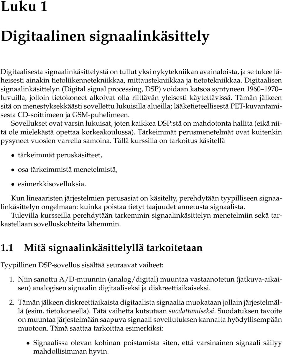 Tämän jälkeen sitä on menestyksekkäästi sovellettu lukuisilla alueilla; lääketieteellisestä PET-kuvantamisesta CD-soittimeen ja GSM-puhelimeen.