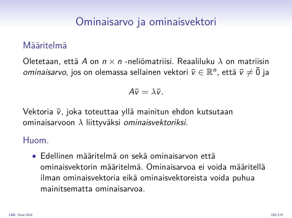 Vektoria v, joka toteuttaa yllä mainitun ehdon kutsutaan ominaisarvoon λ liittyväksi ominaisvektoriksi. Huom.