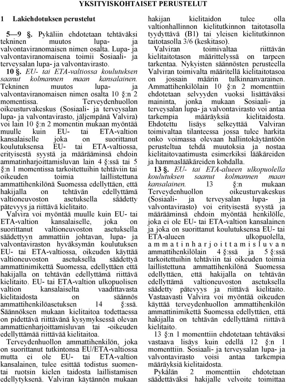 Tekninen muutos lupa- ja valvontaviranomaisen nimen osalta 10 :n 2 momentissa.