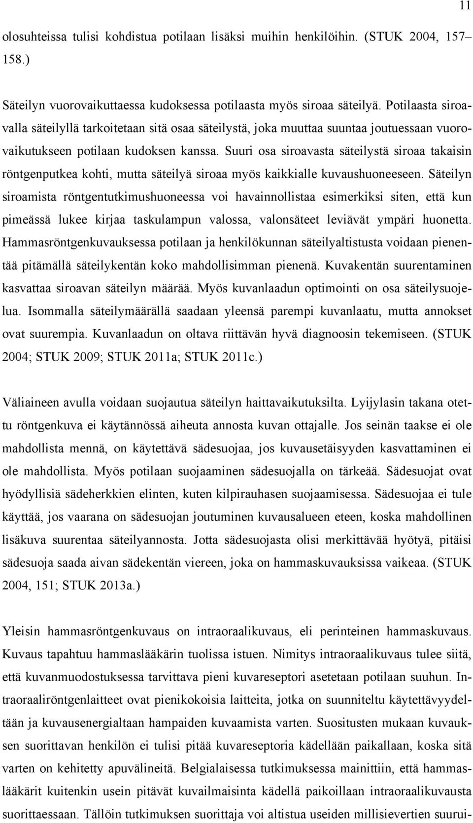 Suuri osa siroavasta säteilystä siroaa takaisin röntgenputkea kohti, mutta säteilyä siroaa myös kaikkialle kuvaushuoneeseen.