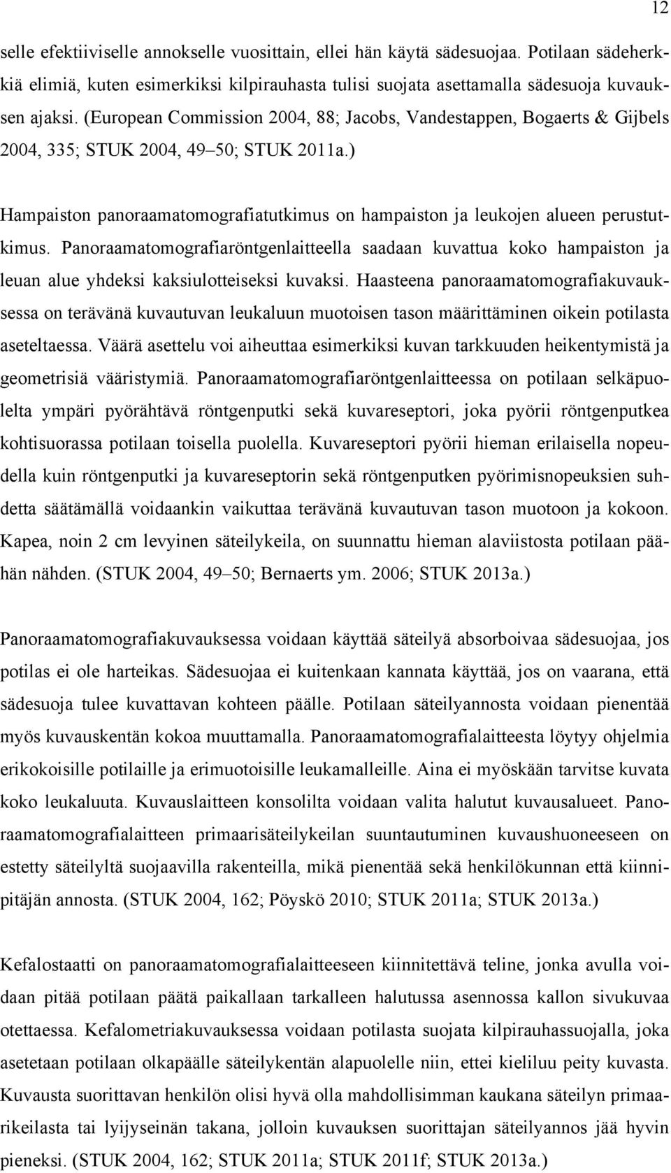 Panoraamatomografiaröntgenlaitteella saadaan kuvattua koko hampaiston ja leuan alue yhdeksi kaksiulotteiseksi kuvaksi.