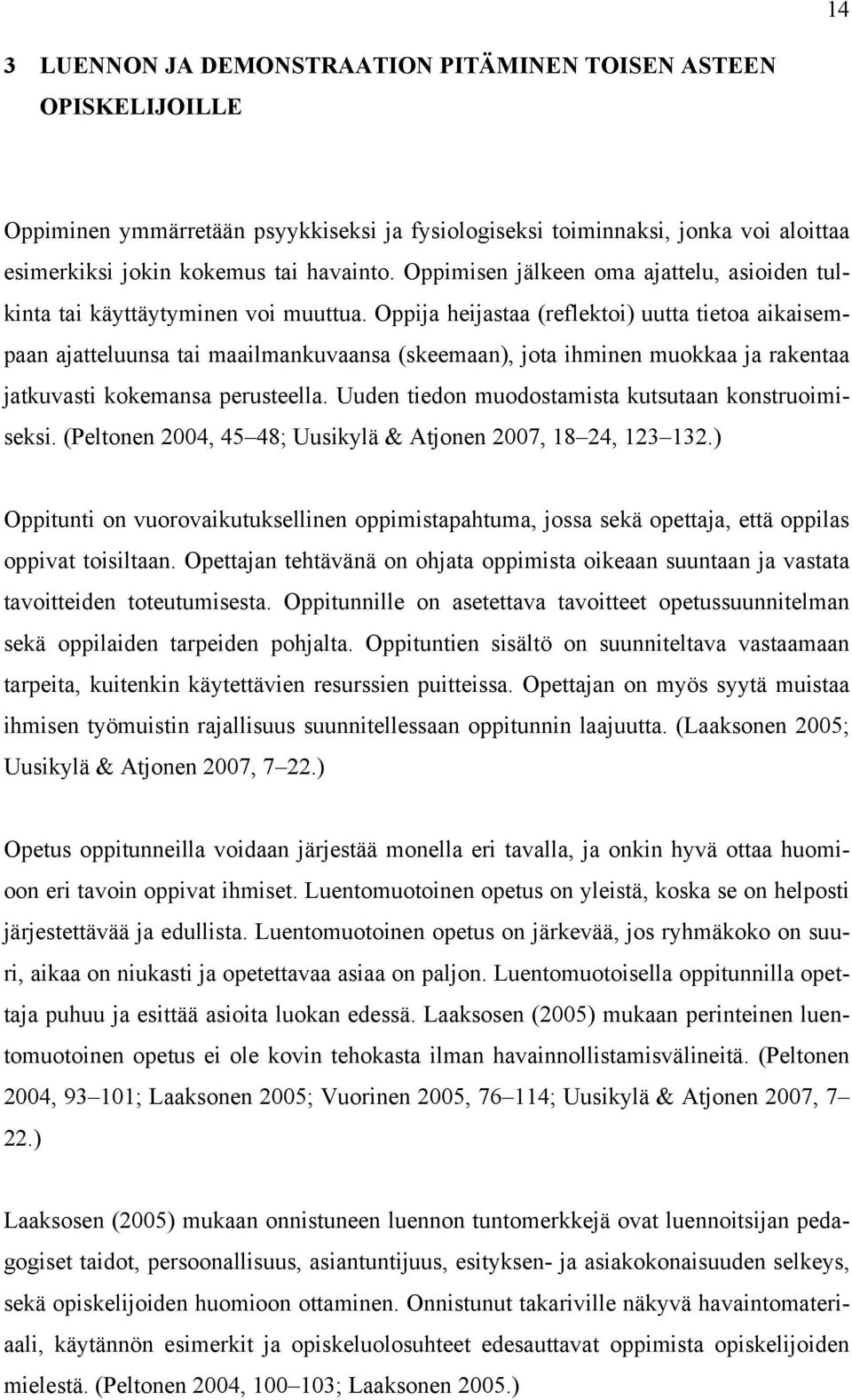 Oppija heijastaa (reflektoi) uutta tietoa aikaisempaan ajatteluunsa tai maailmankuvaansa (skeemaan), jota ihminen muokkaa ja rakentaa jatkuvasti kokemansa perusteella.