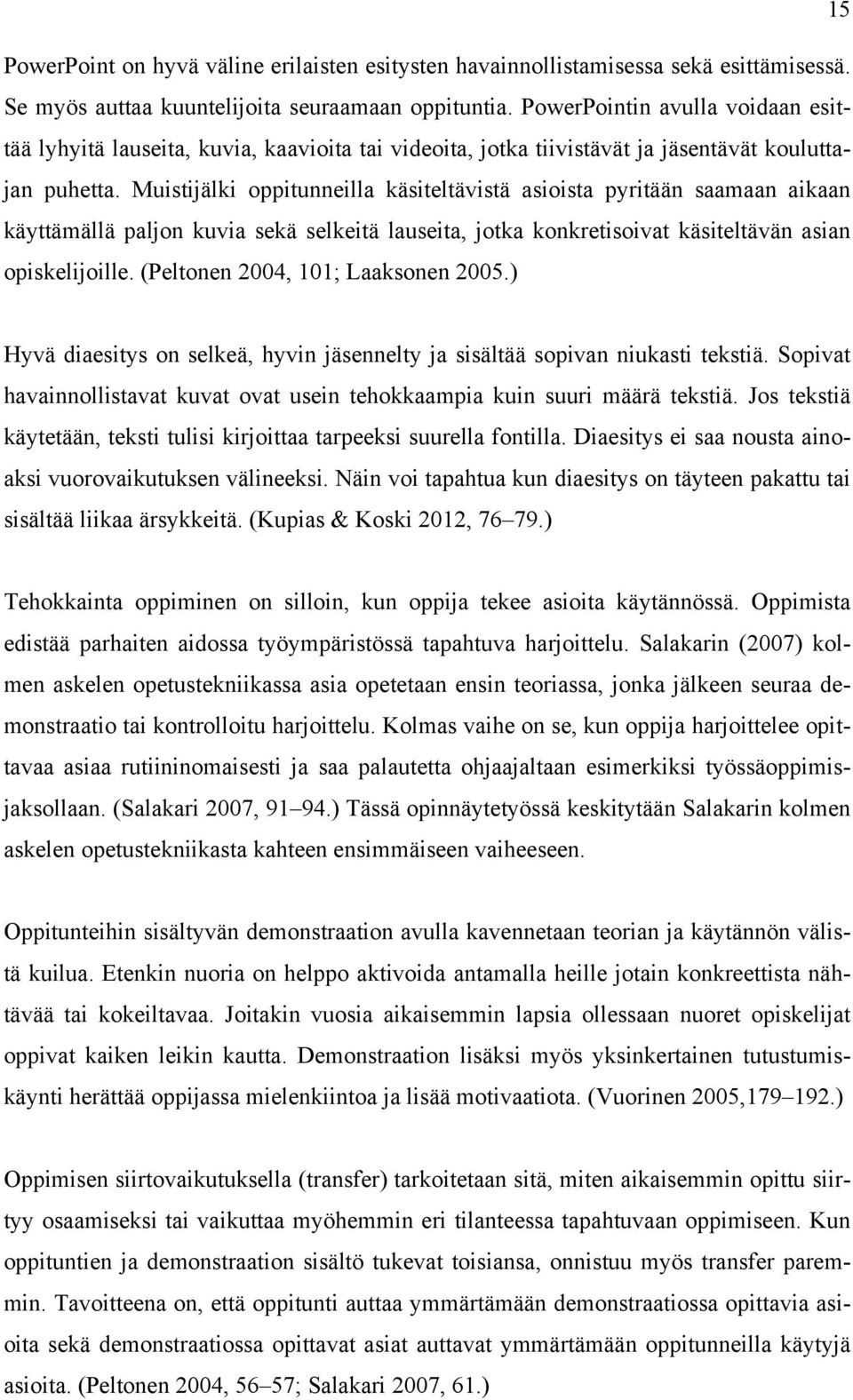 Muistijälki oppitunneilla käsiteltävistä asioista pyritään saamaan aikaan käyttämällä paljon kuvia sekä selkeitä lauseita, jotka konkretisoivat käsiteltävän asian opiskelijoille.